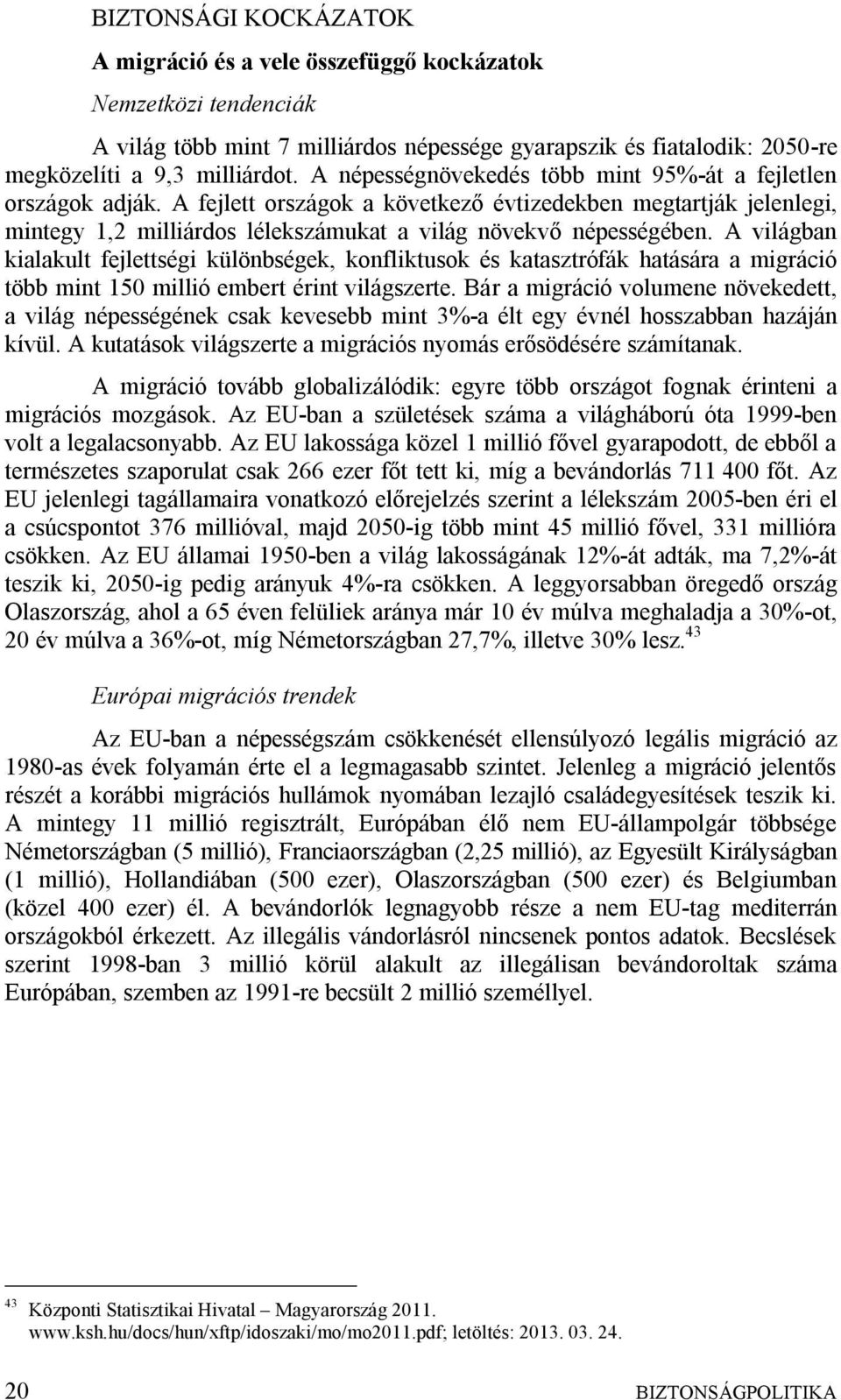 A világban kialakult fejlettségi különbségek, konfliktusok és katasztrófák hatására a migráció több mint 150 millió embert érint világszerte.