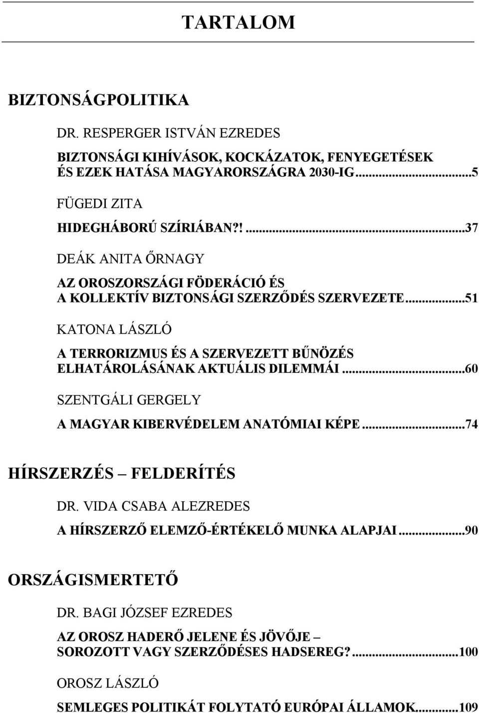 ..51 KATONA LÁSZLÓ A TERRORIZMUS ÉS A SZERVEZETT BŰNÖZÉS ELHATÁROLÁSÁNAK AKTUÁLIS DILEMMÁI...60 SZENTGÁLI GERGELY A MAGYAR KIBERVÉDELEM ANATÓMIAI KÉPE.