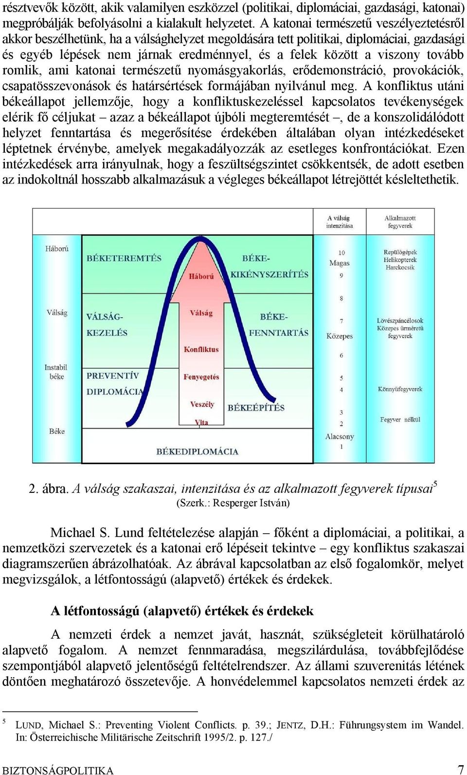 tovább romlik, ami katonai természetű nyomásgyakorlás, erődemonstráció, provokációk, csapatösszevonások és határsértések formájában nyilvánul meg.