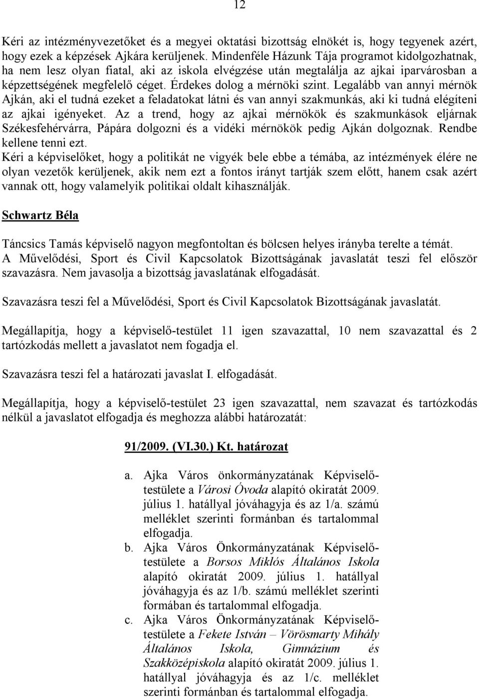 Érdekes dolog a mérnöki szint. Legalább van annyi mérnök Ajkán, aki el tudná ezeket a feladatokat látni és van annyi szakmunkás, aki ki tudná elégíteni az ajkai igényeket.