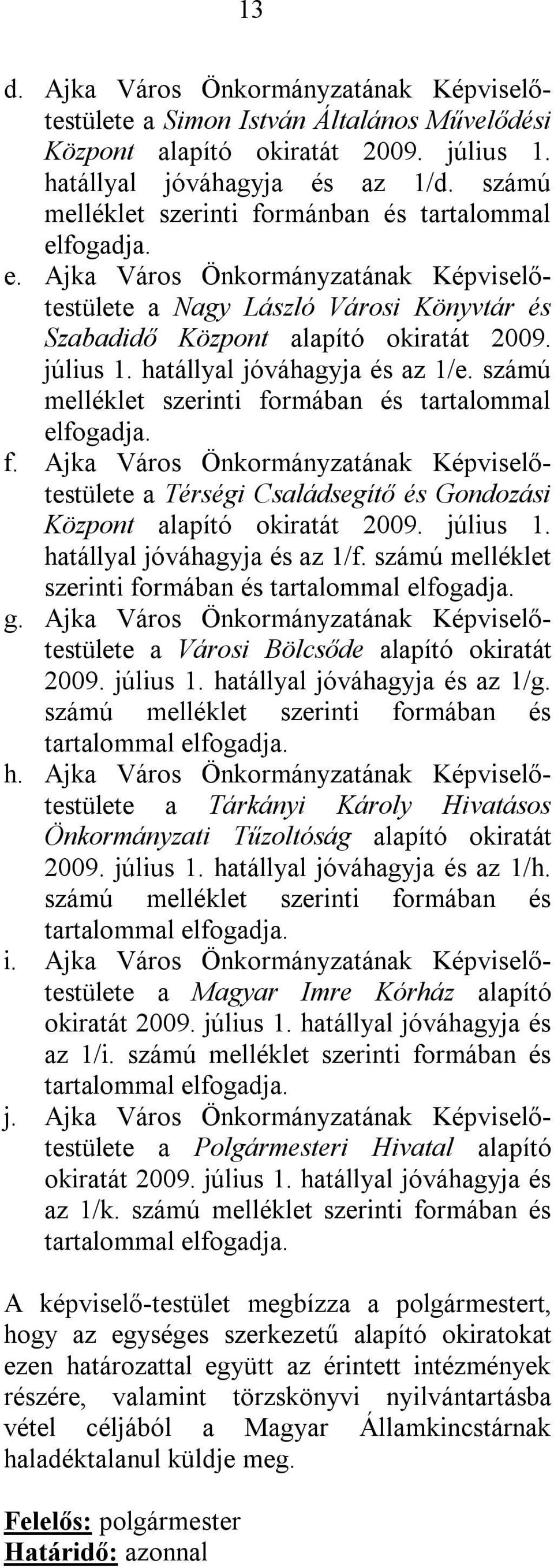 hatállyal jóváhagyja és az 1/e. számú melléklet szerinti formában és tartalommal elfogadja. f. Ajka Város Önkormányzatának Képviselőtestülete a Térségi Családsegítő és Gondozási Központ alapító okiratát 2009.