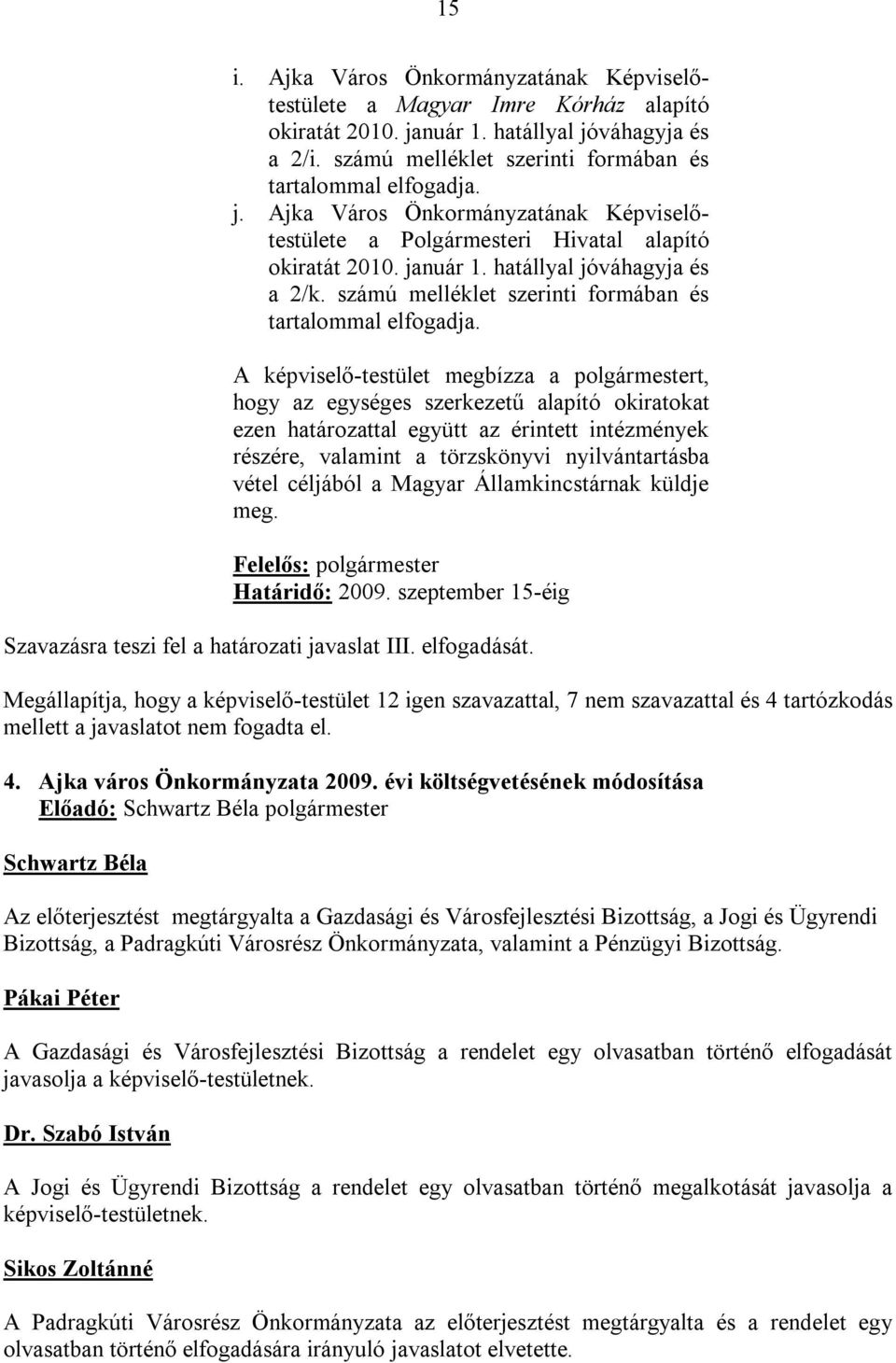 A képviselő-testület megbízza a polgármestert, hogy az egységes szerkezetű alapító okiratokat ezen határozattal együtt az érintett intézmények részére, valamint a törzskönyvi nyilvántartásba vétel