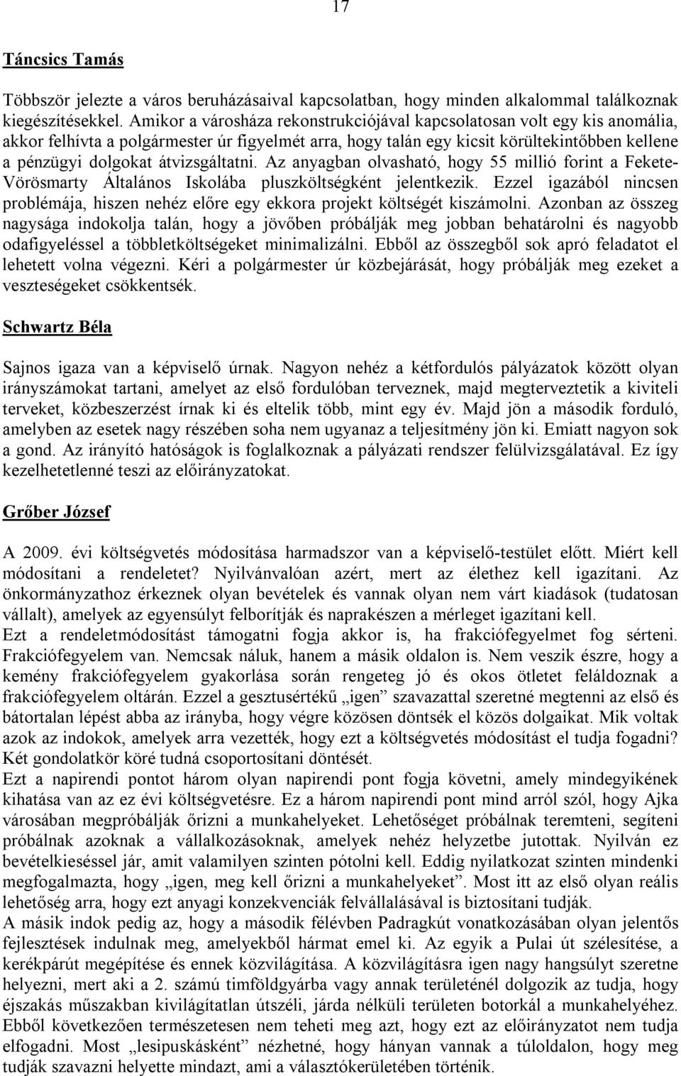 átvizsgáltatni. Az anyagban olvasható, hogy 55 millió forint a Fekete- Vörösmarty Általános Iskolába pluszköltségként jelentkezik.