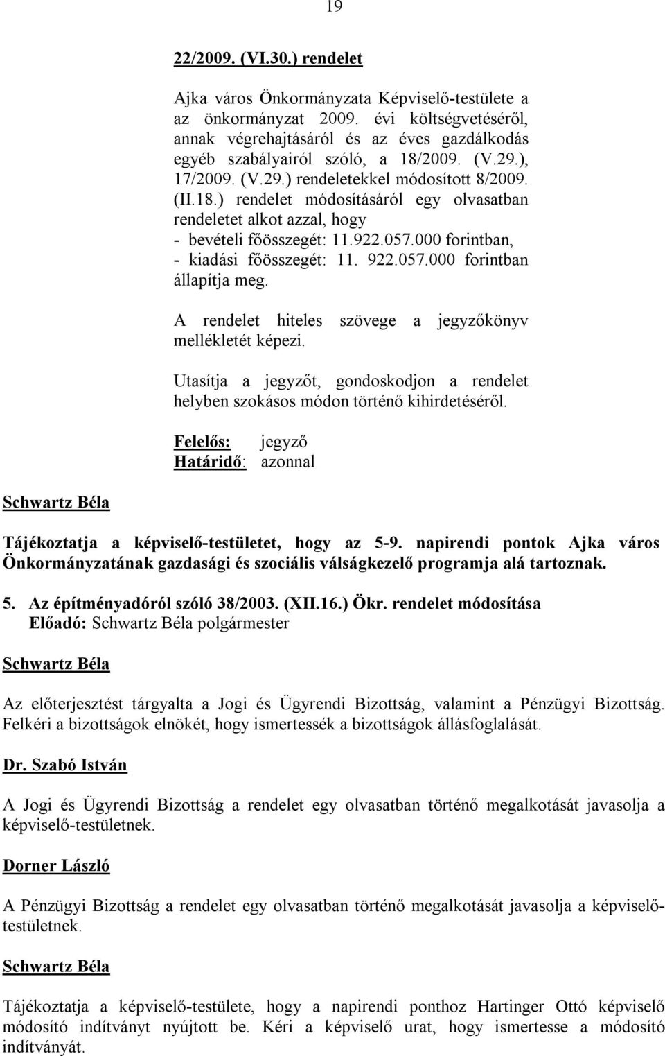 922.057.000 forintban, - kiadási főösszegét: 11. 922.057.000 forintban állapítja meg. A rendelet hiteles szövege a jegyzőkönyv mellékletét képezi.