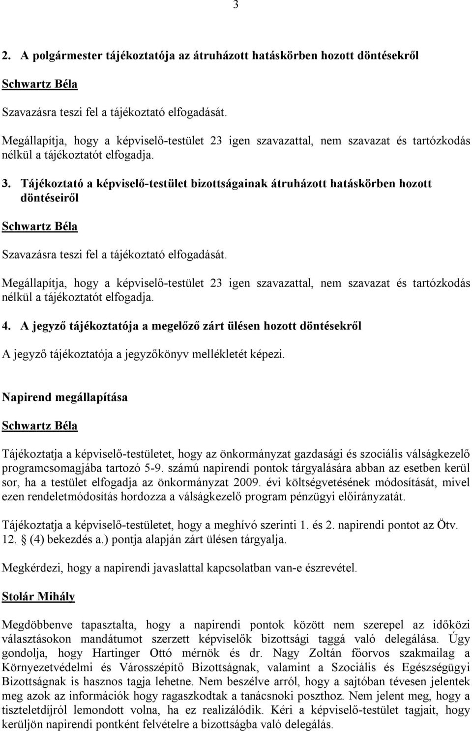 Tájékoztató a képviselő-testület bizottságainak átruházott hatáskörben hozott döntéseiről Szavazásra teszi fel a tájékoztató elfogadását.