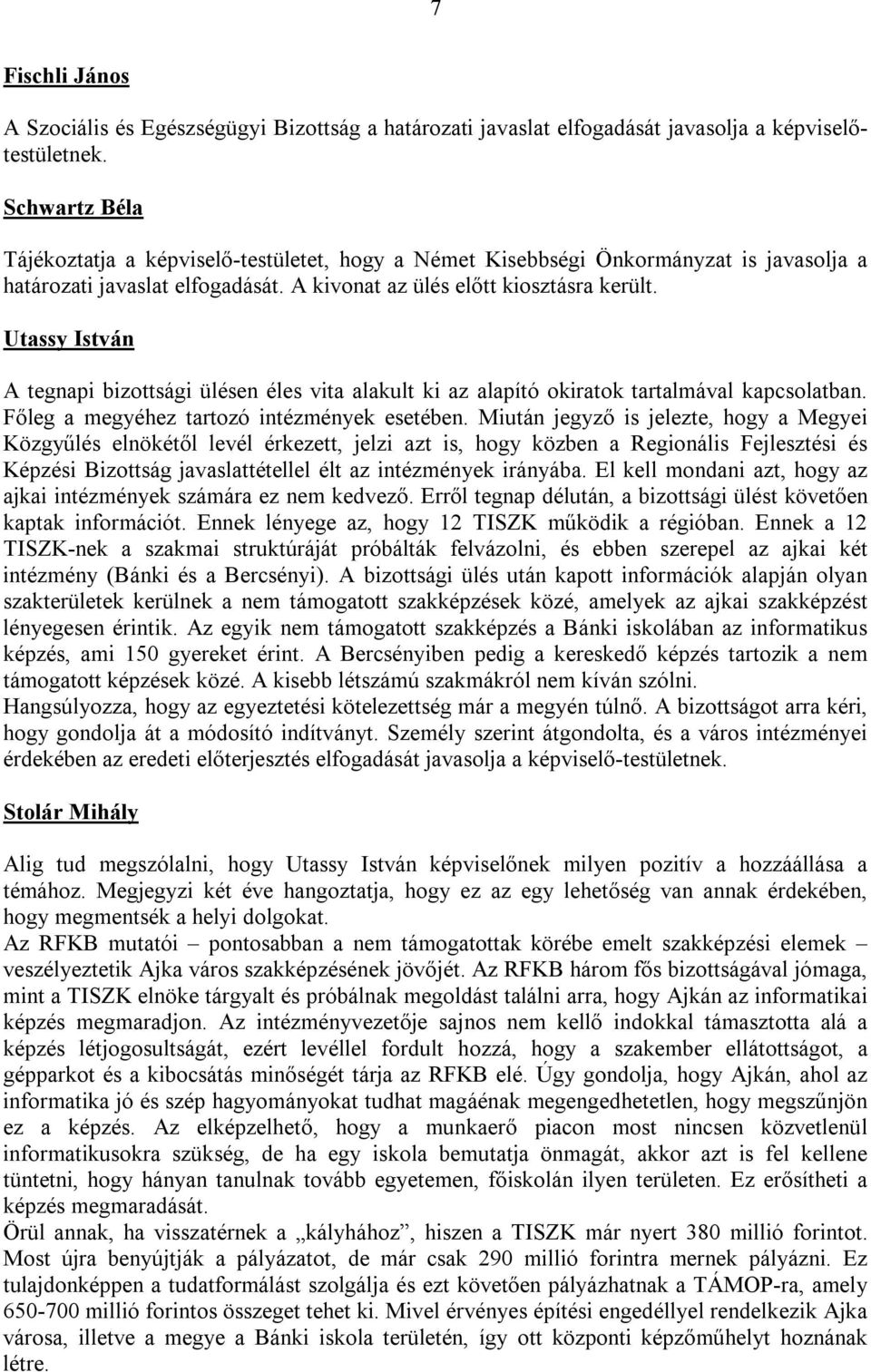 Utassy István A tegnapi bizottsági ülésen éles vita alakult ki az alapító okiratok tartalmával kapcsolatban. Főleg a megyéhez tartozó intézmények esetében.