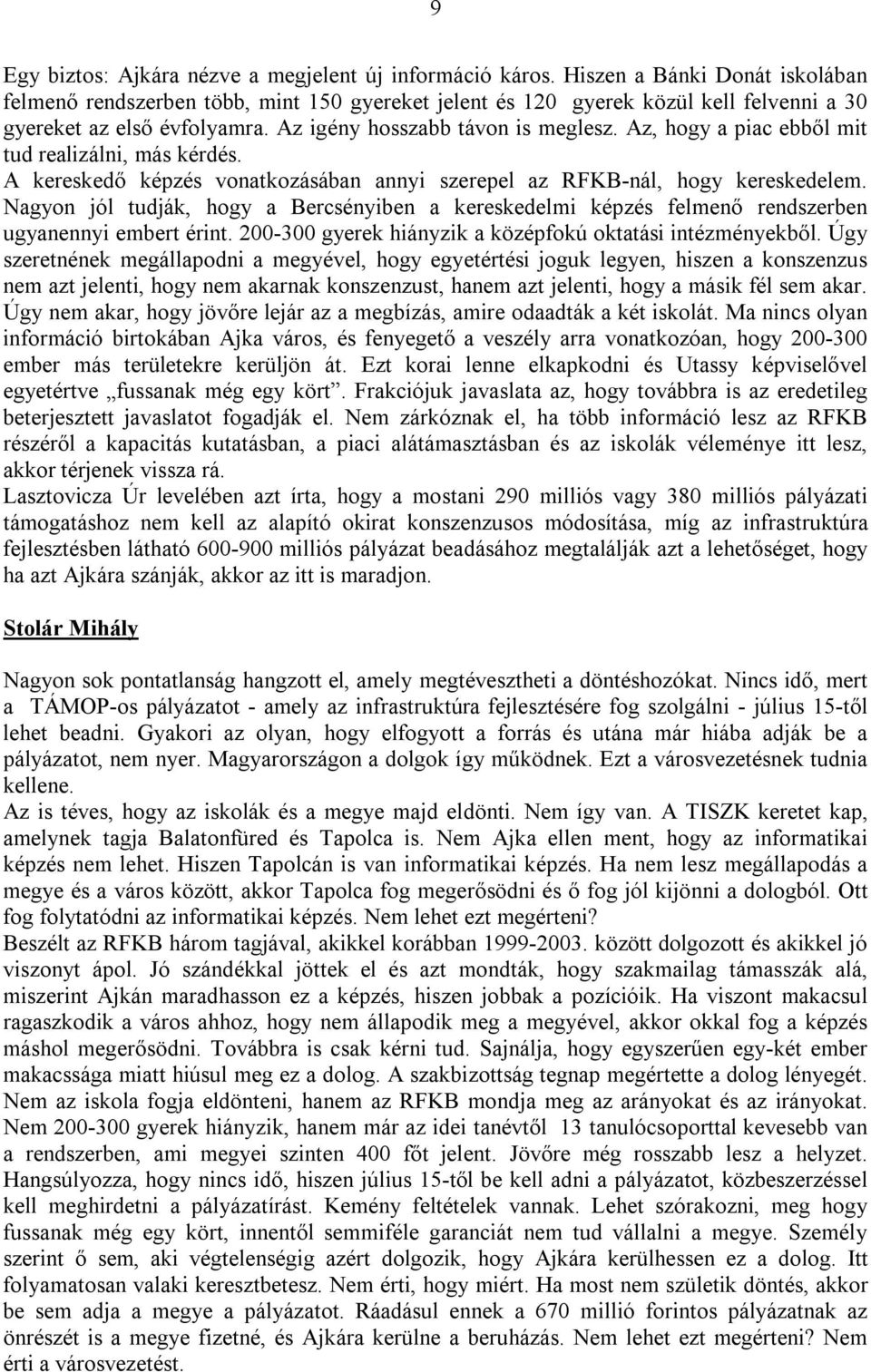 Az, hogy a piac ebből mit tud realizálni, más kérdés. A kereskedő képzés vonatkozásában annyi szerepel az RFKB-nál, hogy kereskedelem.