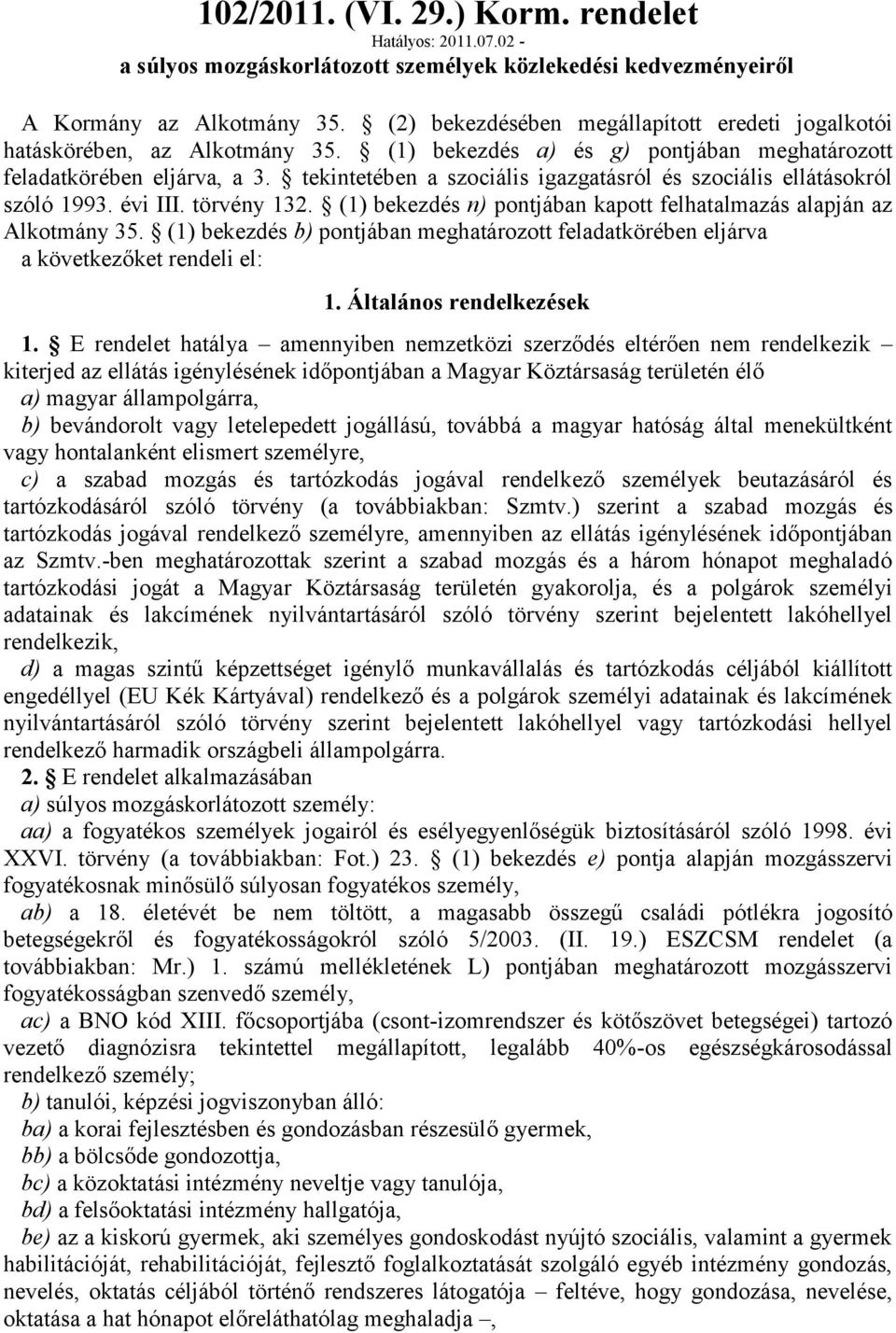 tekintetében a szociális igazgatásról és szociális ellátásokról szóló 1993. évi III. törvény 132. (1) bekezdés n) pontjában kapott felhatalmazás alapján az Alkotmány 35.