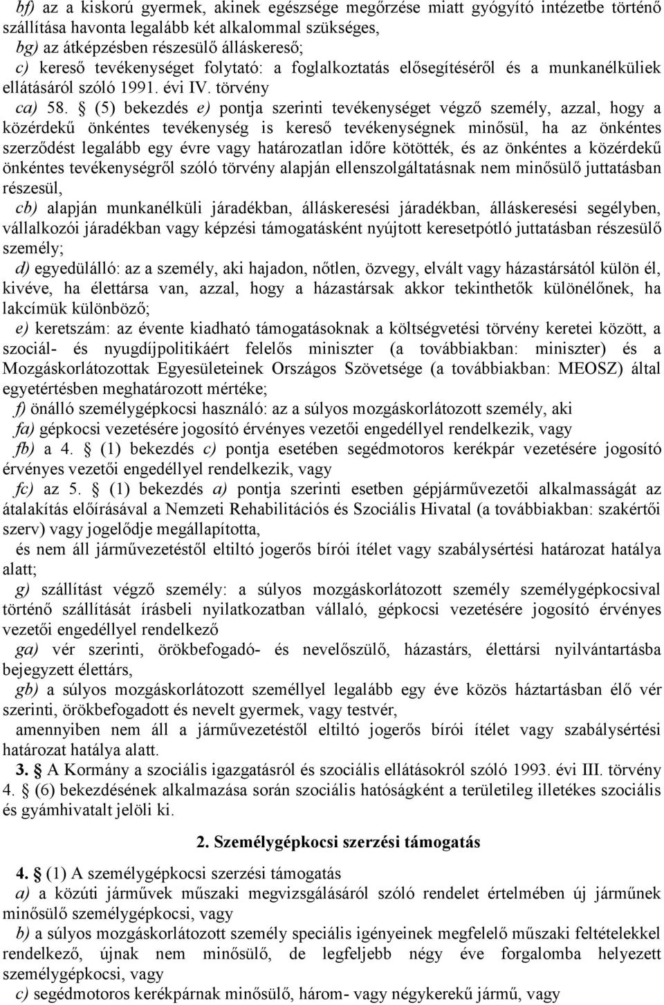 (5) bekezdés e) pontja szerinti tevékenységet végző személy, azzal, hogy a közérdekű önkéntes tevékenység is kereső tevékenységnek minősül, ha az önkéntes szerződést legalább egy évre vagy