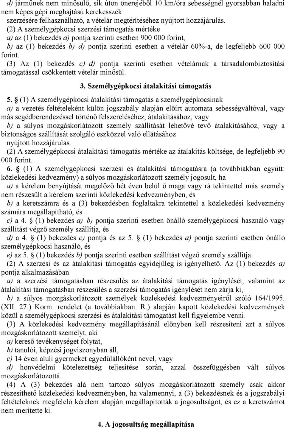 forint. (3) Az (1) bekezdés c) d) pontja szerinti esetben vételárnak a társadalombiztosítási támogatással csökkentett vételár minősül. 3. Személygépkocsi átalakítási támogatás 5.