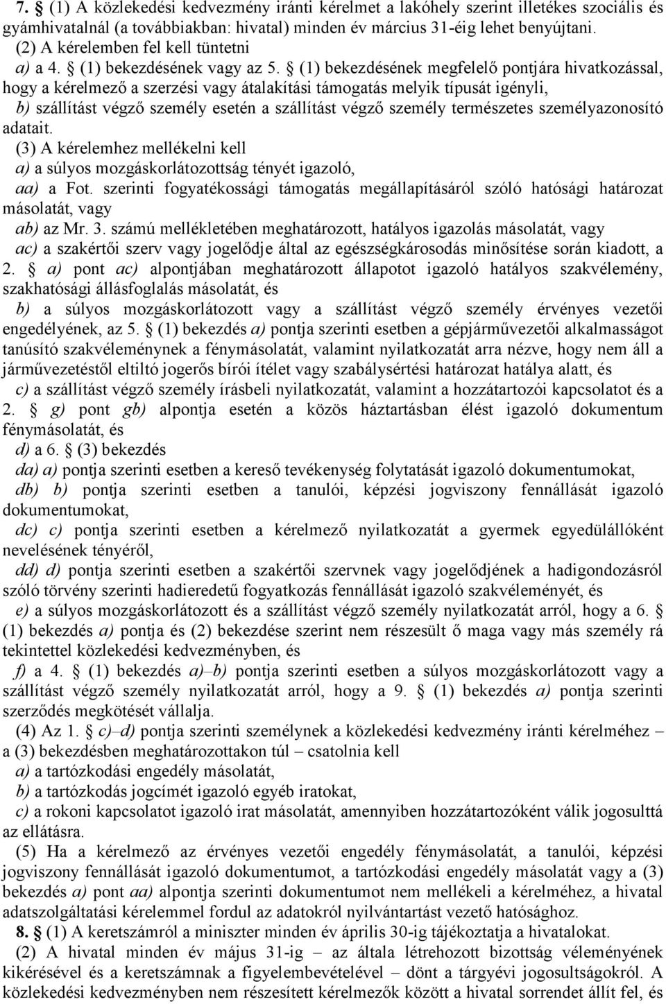 (1) bekezdésének megfelelő pontjára hivatkozással, hogy a kérelmező a szerzési vagy átalakítási támogatás melyik típusát igényli, b) szállítást végző személy esetén a szállítást végző személy