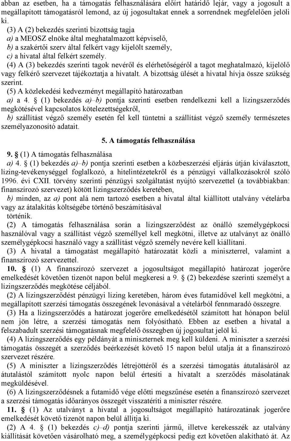 (4) A (3) bekezdés szerinti tagok nevéről és elérhetőségéről a tagot meghatalmazó, kijelölő vagy felkérő szervezet tájékoztatja a hivatalt. A bizottság ülését a hivatal hívja össze szükség szerint.