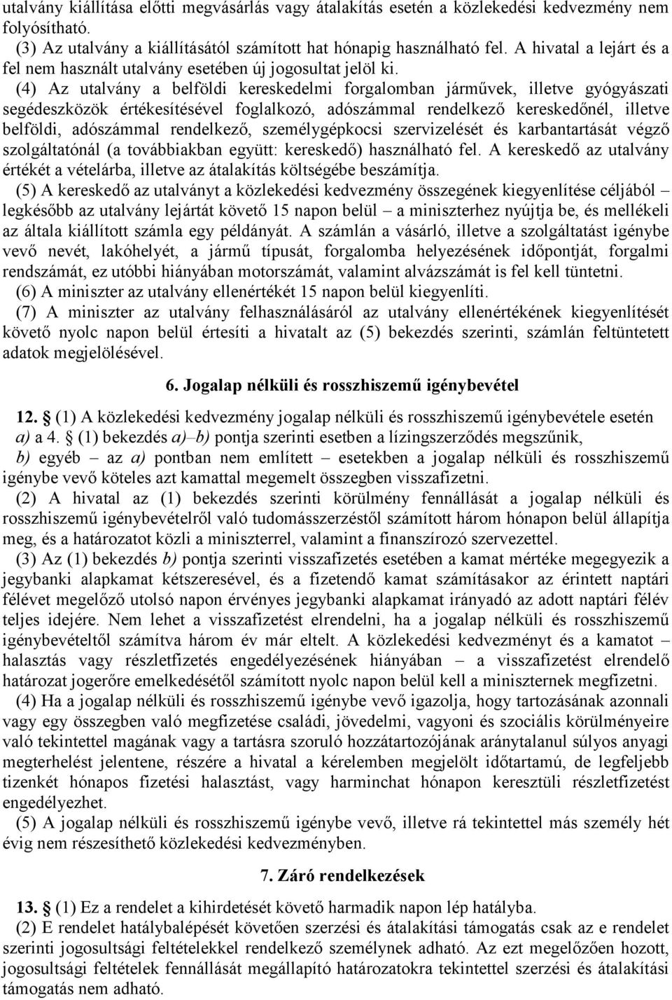 (4) Az utalvány a belföldi kereskedelmi forgalomban járművek, illetve gyógyászati segédeszközök értékesítésével foglalkozó, adószámmal rendelkező kereskedőnél, illetve belföldi, adószámmal