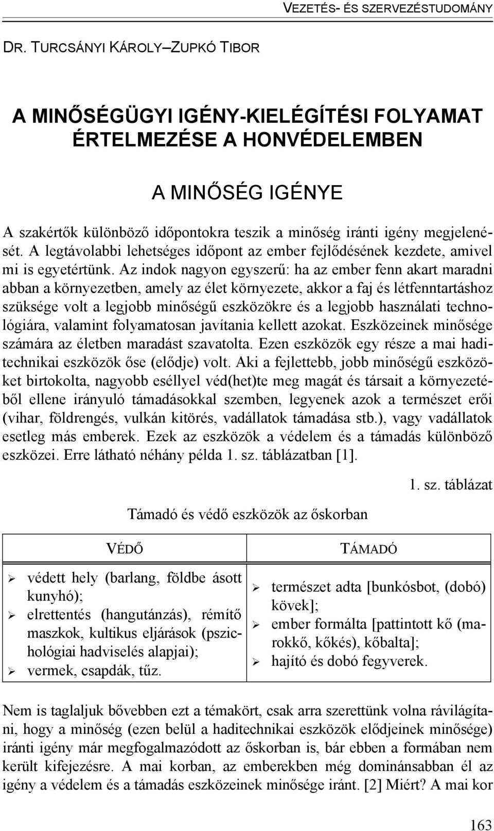 Az indok nagyon egyszerű: ha az ember fenn akart maradni abban a környezetben, amely az élet környezete, akkor a faj és létfenntartáshoz szüksége volt a legjobb minőségű eszközökre és a legjobb