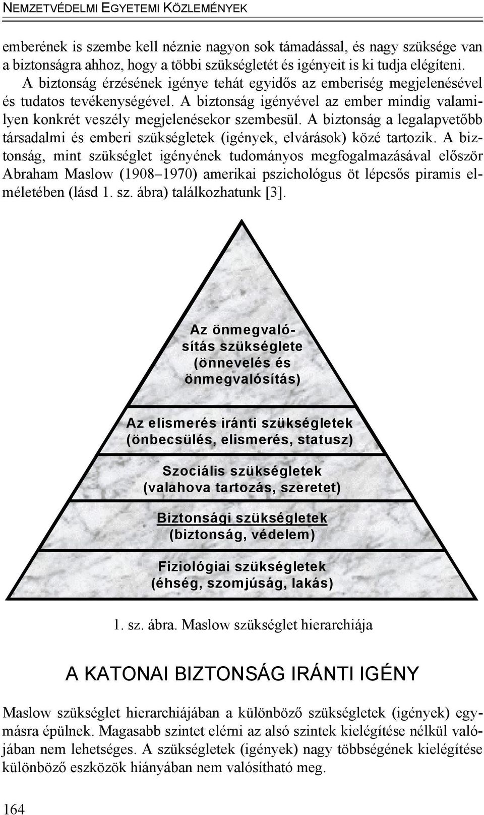 A biztonság a legalapvetőbb társadalmi és emberi szükségletek (igények, elvárások) közé tartozik.