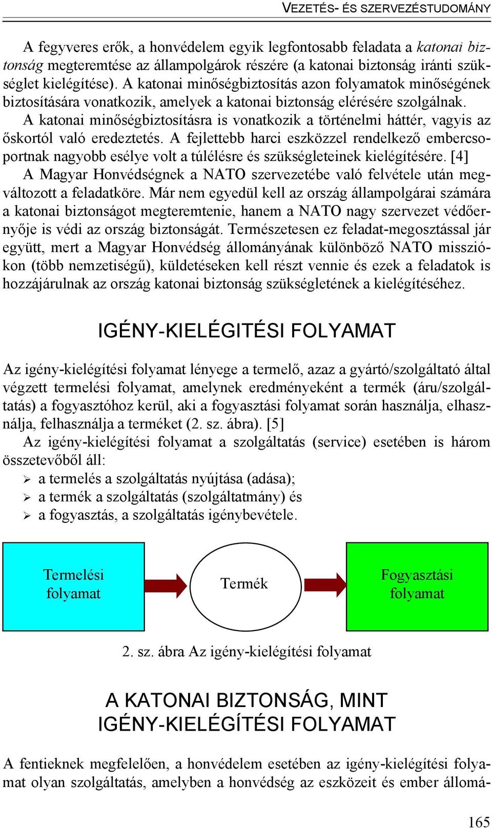 A katonai minőségbiztosításra is vonatkozik a történelmi háttér, vagyis az őskortól való eredeztetés.