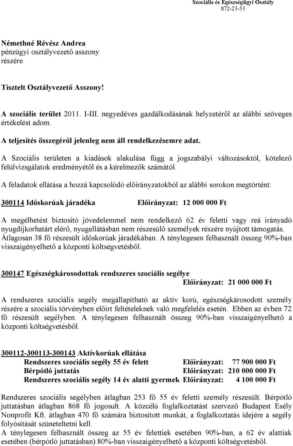 A Szociális területen a kiadások alakulása függ a jogszabályi változásoktól, kötelező felülvizsgálatok eredményétől és a kérelmezők számától.