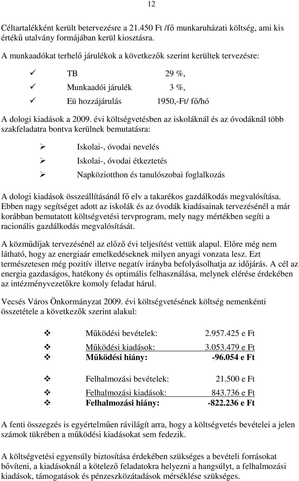 évi költségvetésben az iskoláknál és az óvodáknál több szakfeladatra bontva kerülnek bemutatásra: Iskolai-, óvodai nevelés Iskolai-, óvodai étkeztetés Napköziotthon és tanulószobai foglalkozás A