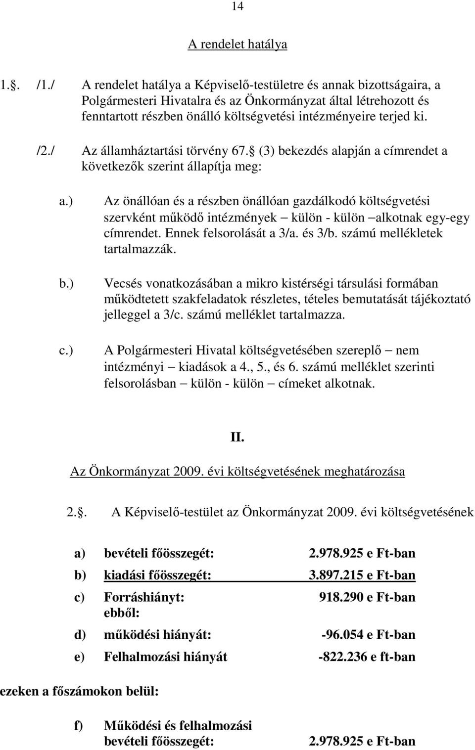 / Az államháztartási törvény 67. (3) bekezdés alapján a címrendet a következık szerint állapítja meg: a.) b.) c.