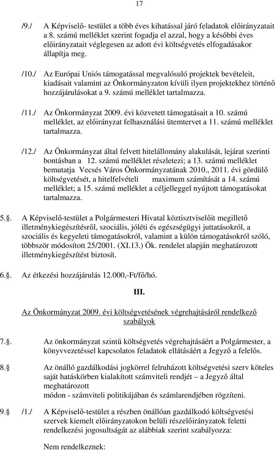 / Az Európai Uniós támogatással megvalósuló projektek bevételeit, kiadásait valamint az Önkormányzaton kívüli ilyen projektekhez történı hozzájárulásokat a 9. számú melléklet tartalmazza. /11.