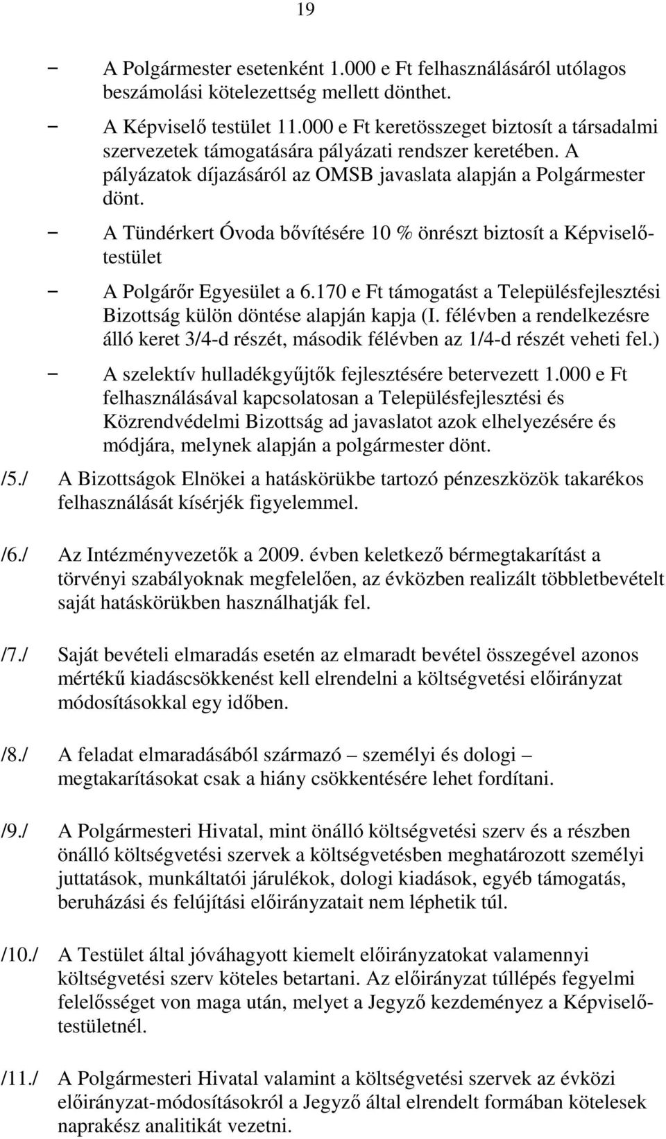 A Tündérkert Óvoda bıvítésére 10 % önrészt biztosít a Képviselıtestület A Polgárır Egyesület a 6.170 e Ft támogatást a Településfejlesztési Bizottság külön döntése alapján kapja (I.