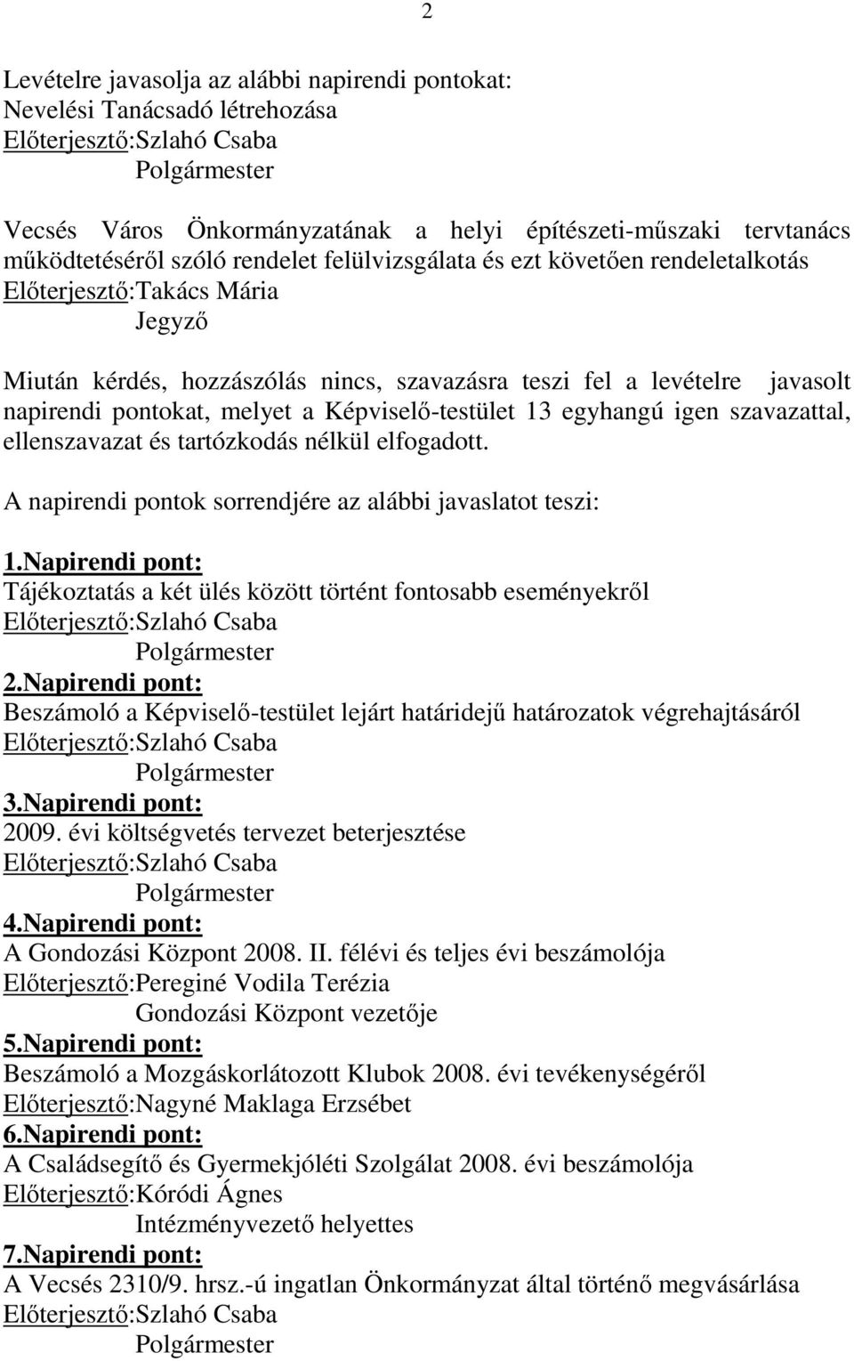 Képviselı-testület 13 egyhangú igen szavazattal, ellenszavazat és tartózkodás nélkül elfogadott. A napirendi pontok sorrendjére az alábbi javaslatot teszi: 1.