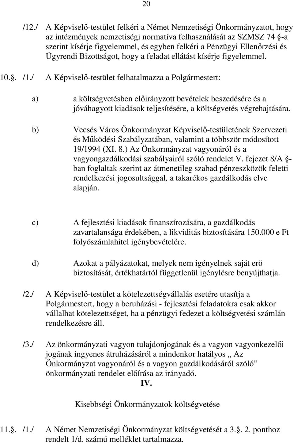 Ellenırzési és Ügyrendi Bizottságot, hogy a feladat ellátást kísérje figyelemmel. 10.. /1.