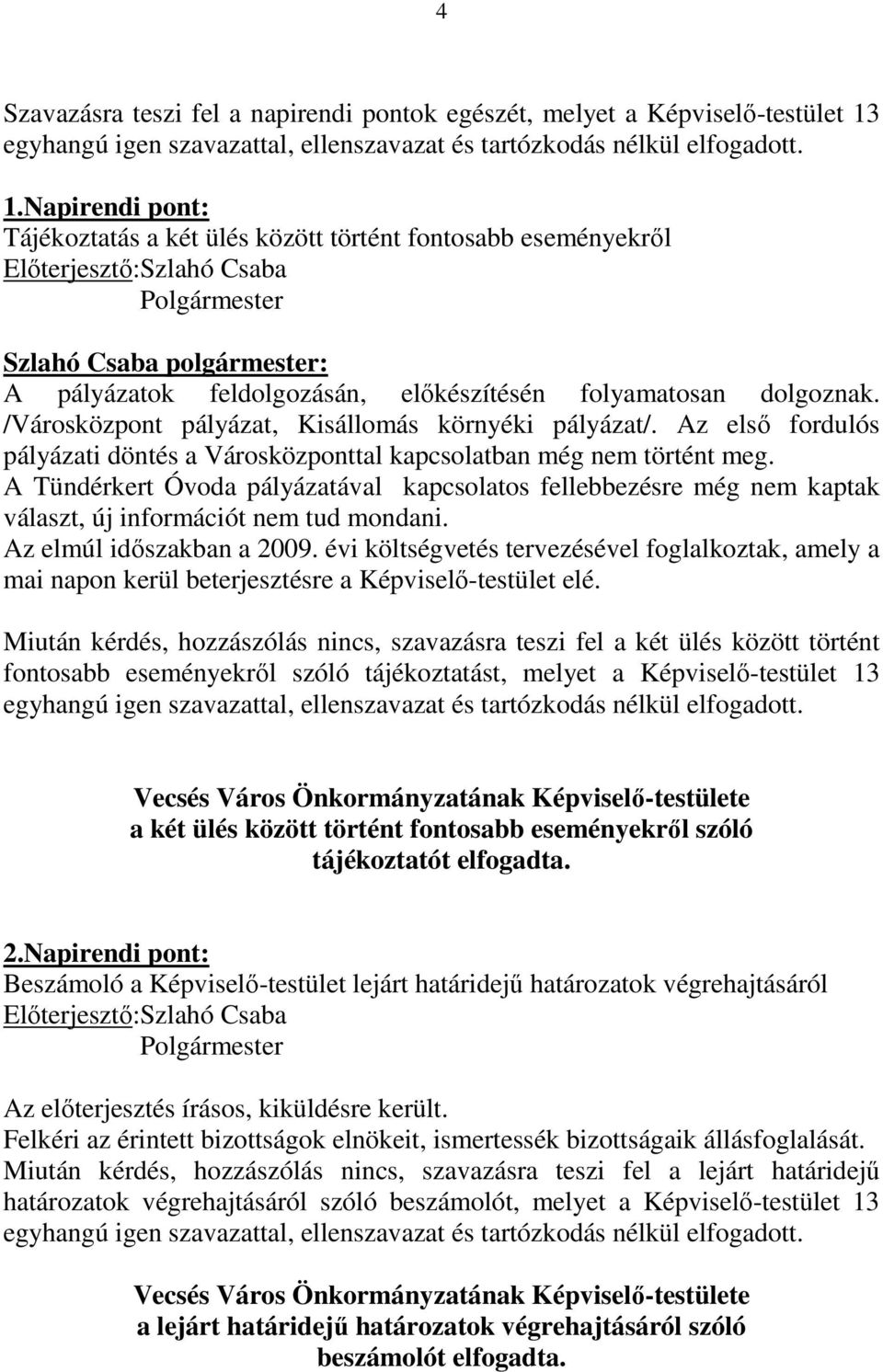 Napirendi pont: Tájékoztatás a két ülés között történt fontosabb eseményekrıl Elıterjesztı:Szlahó Csaba A pályázatok feldolgozásán, elıkészítésén folyamatosan dolgoznak.