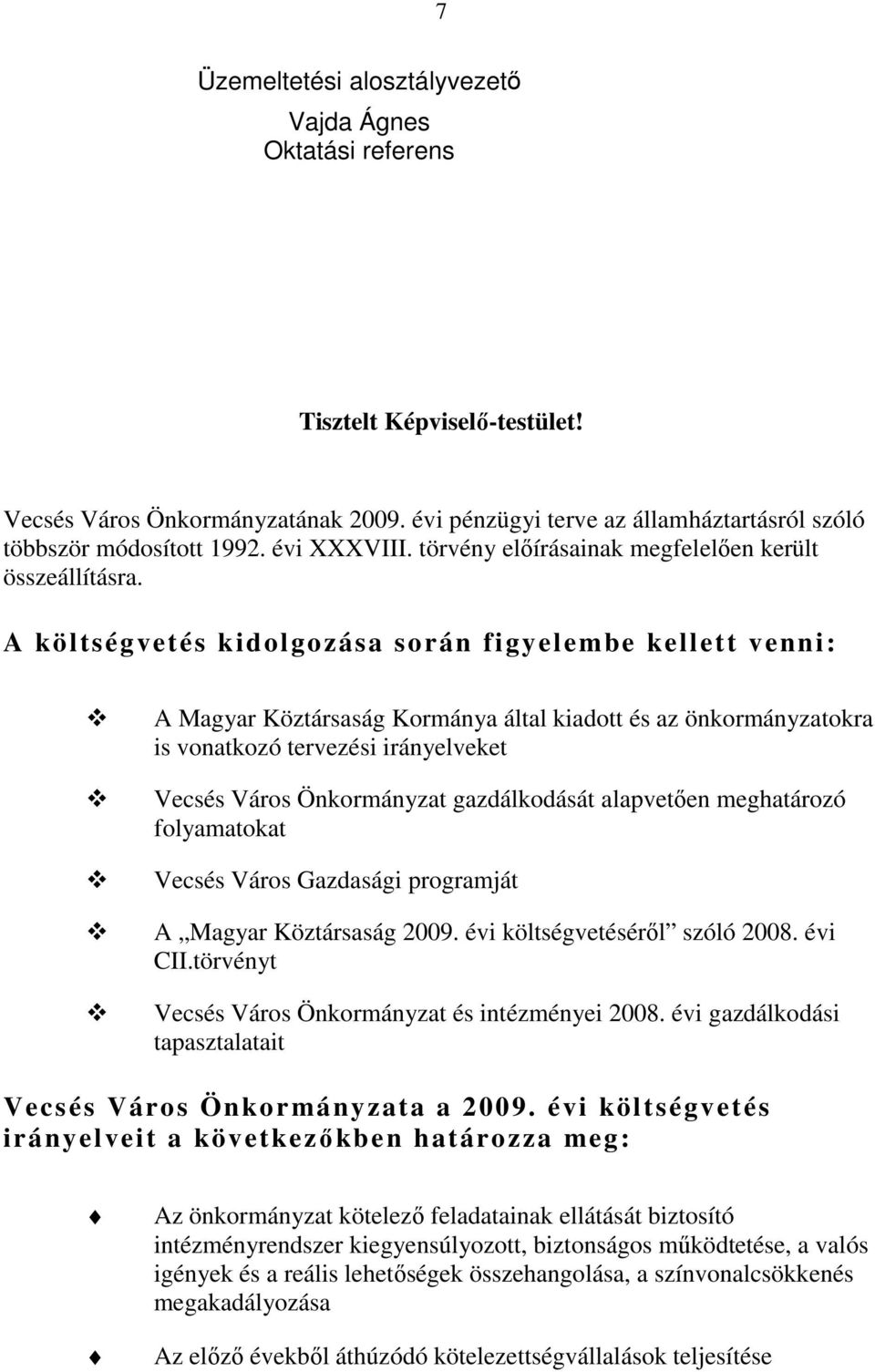 A költségvetés kidolgozása során figyelembe kellett venni: A Magyar Köztársaság Kormánya által kiadott és az önkormányzatokra is vonatkozó tervezési irányelveket Vecsés Város Önkormányzat