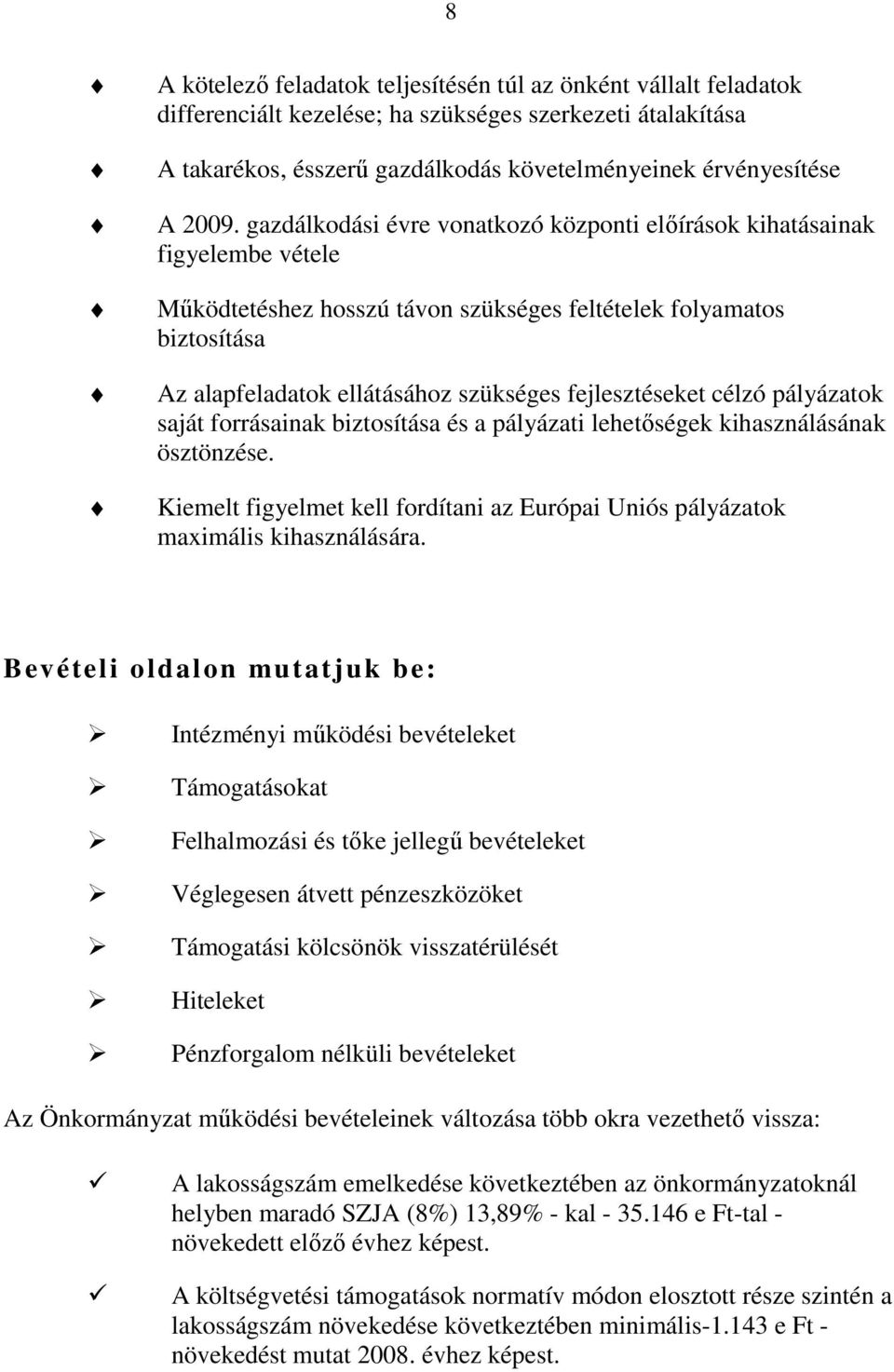 fejlesztéseket célzó pályázatok saját forrásainak biztosítása és a pályázati lehetıségek kihasználásának ösztönzése.