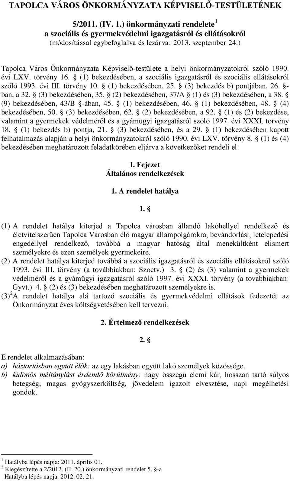 (1) bekezdésében, a szociális igazgatásról és szociális ellátásokról szóló 1993. évi III. törvény 10. (1) bekezdésében, 25. (3) bekezdés b) pontjában, 26. - ban, a 32. (3) bekezdésében, 35.