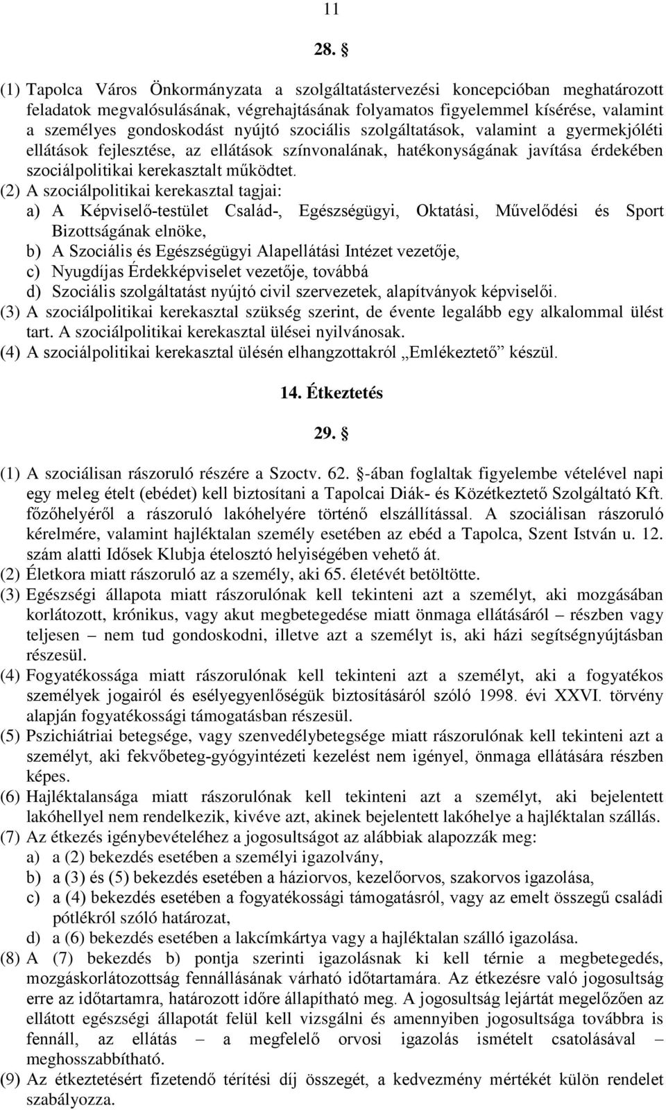 nyújtó szociális szolgáltatások, valamint a gyermekjóléti ellátások fejlesztése, az ellátások színvonalának, hatékonyságának javítása érdekében szociálpolitikai kerekasztalt működtet.