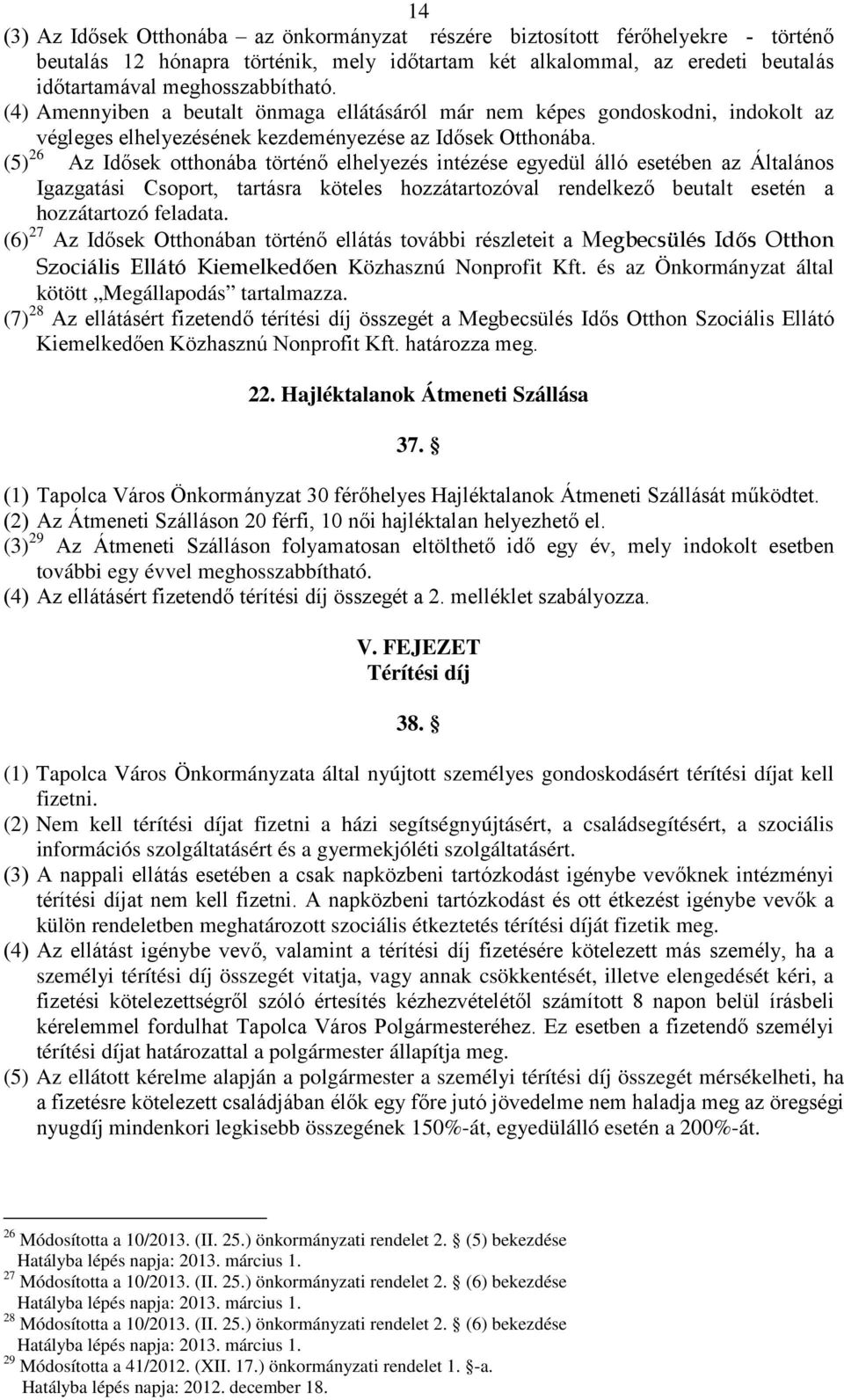 (5) 26 Az Idősek otthonába történő elhelyezés intézése egyedül álló esetében az Általános Igazgatási Csoport, tartásra köteles hozzátartozóval rendelkező beutalt esetén a hozzátartozó feladata.