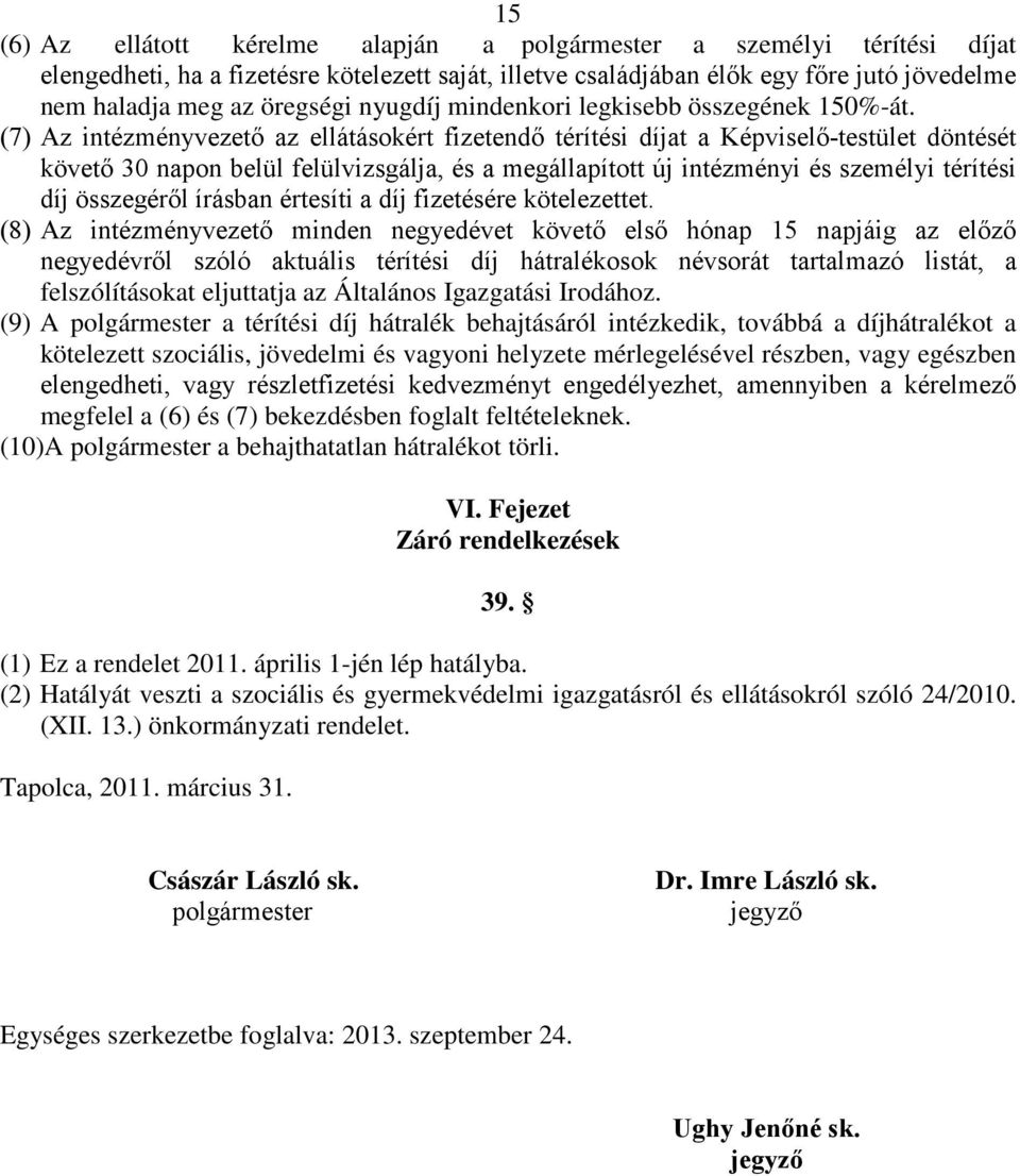 (7) Az intézményvezető az ellátásokért fizetendő térítési díjat a Képviselő-testület döntését követő 30 napon belül felülvizsgálja, és a megállapított új intézményi és személyi térítési díj