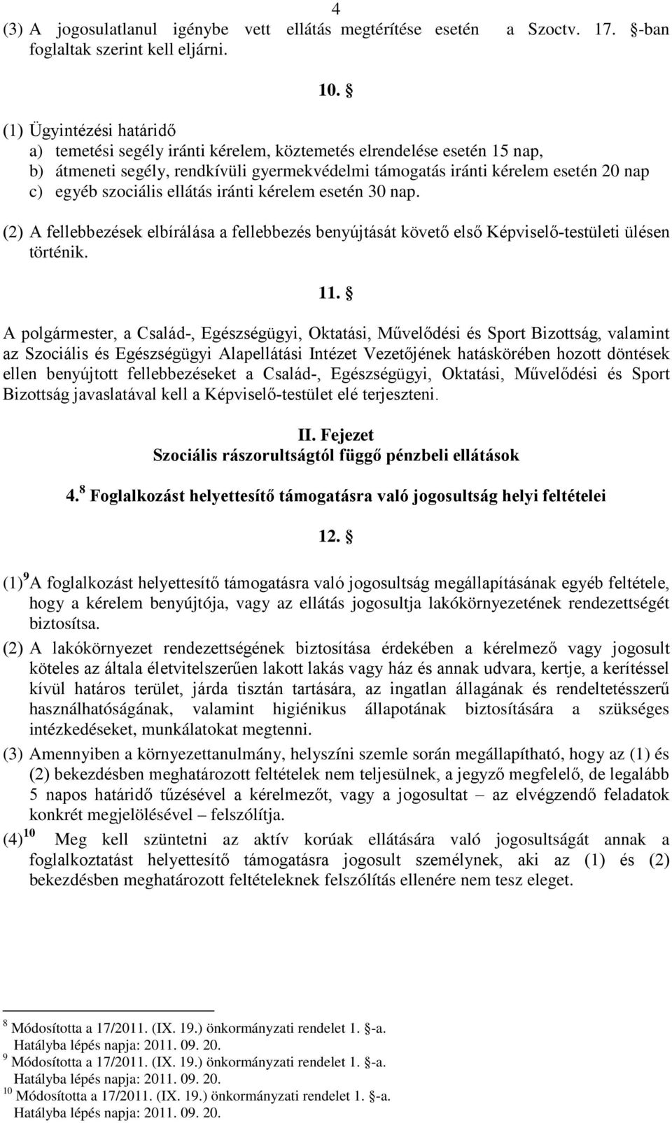 szociális ellátás iránti kérelem esetén 30 nap. (2) A fellebbezések elbírálása a fellebbezés benyújtását követő első Képviselő-testületi ülésen történik. 11.