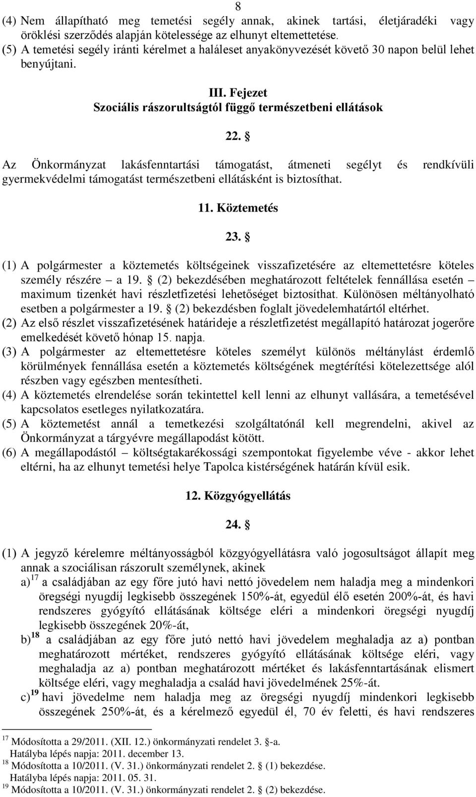 Az Önkormányzat lakásfenntartási támogatást, átmeneti segélyt és rendkívüli gyermekvédelmi támogatást természetbeni ellátásként is biztosíthat. 11. Köztemetés 23.