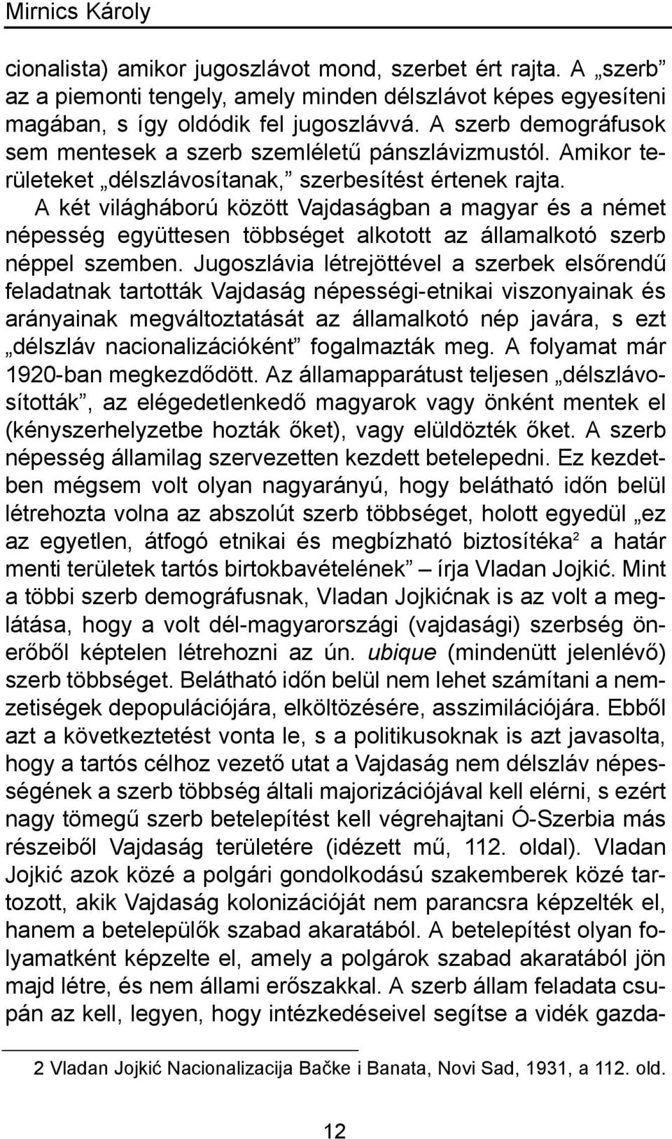 A két világháború között Vajdaságban a magyar és a német népesség együttesen többséget alkotott az államalkotó szerb néppel szemben.