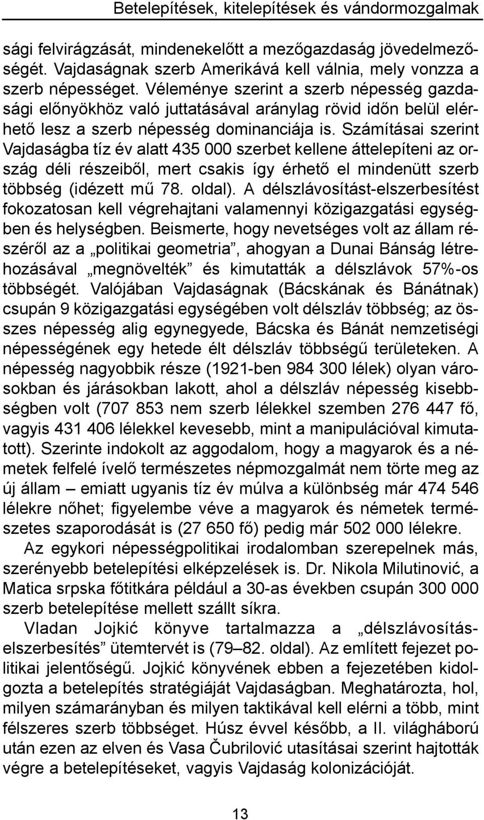 Számításai szerint Vajdaságba tíz év alatt 435 000 szerbet kellene áttelepíteni az ország déli részeiből, mert csakis így érhető el mindenütt szerb többség (idézett mű 78. oldal).