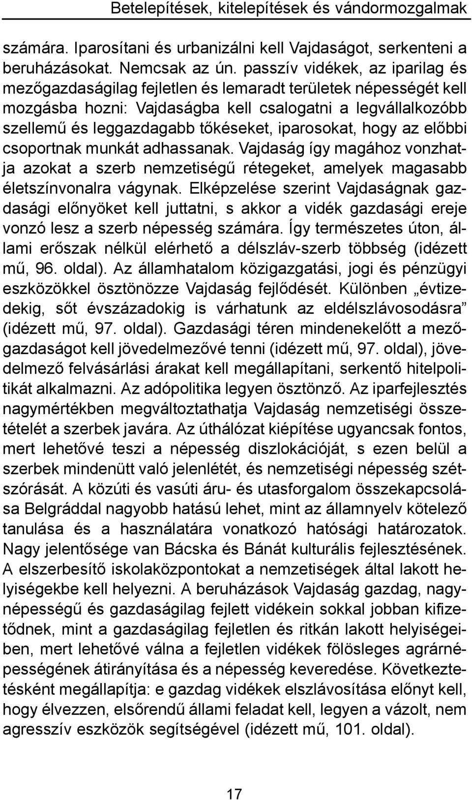 iparosokat, hogy az előbbi csoportnak munkát adhassanak. Vajdaság így magához vonzhatja azokat a szerb nemzetiségű rétegeket, amelyek magasabb életszínvonalra vágynak.