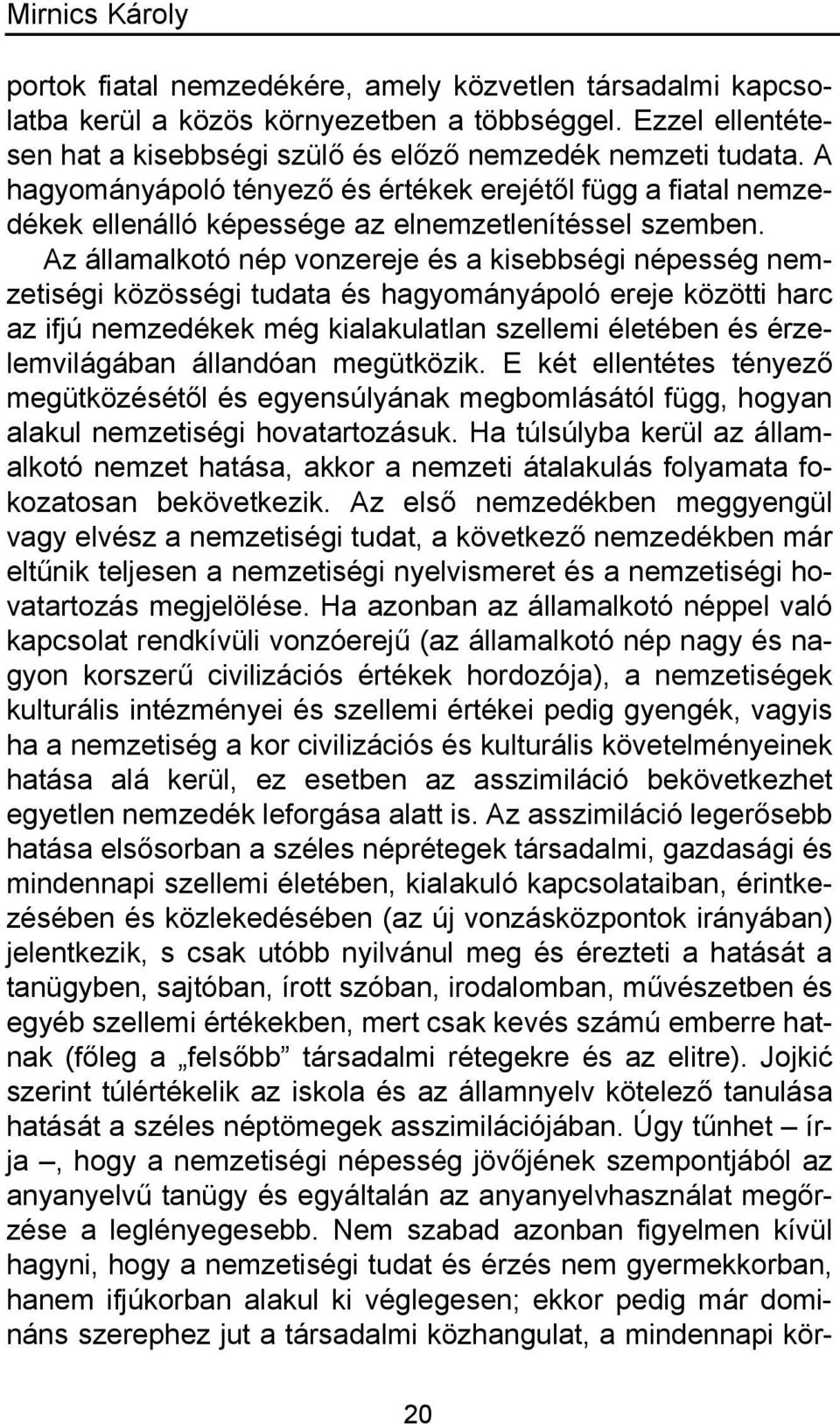 Az államalkotó nép vonzereje és a kisebbségi népesség nemzetiségi közösségi tudata és hagyományápoló ereje közötti harc az ifjú nemzedékek még kialakulatlan szellemi életében és érzelemvilágában