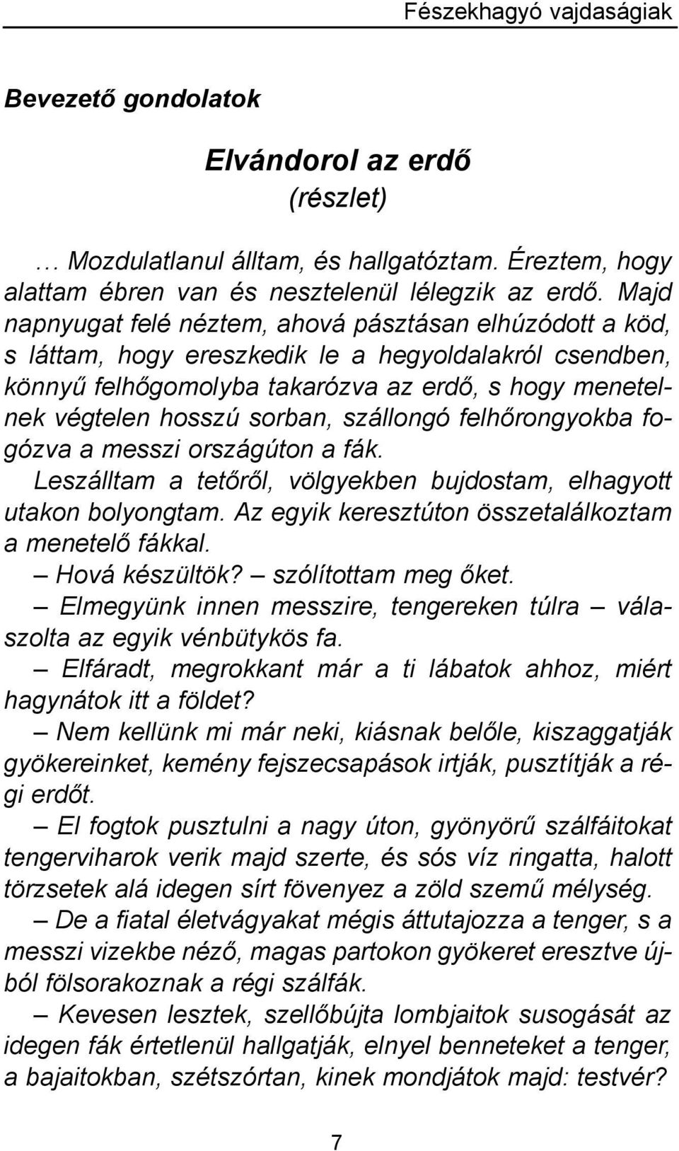 szállongó felhőrongyokba fogózva a messzi országúton a fák. Leszálltam a tetőről, völgyekben bujdostam, elhagyott utakon bolyongtam. Az egyik keresztúton összetalálkoztam a menetelő fákkal.