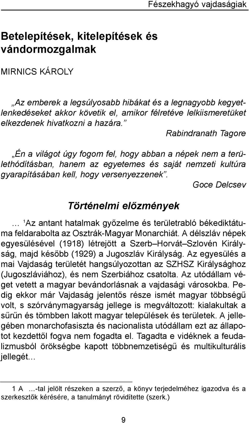 Rabindranath Tagore Én a világot úgy fogom fel, hogy abban a népek nem a területhódításban, hanem az egyetemes és saját nemzeti kultúra gyarapításában kell, hogy versenyezzenek.