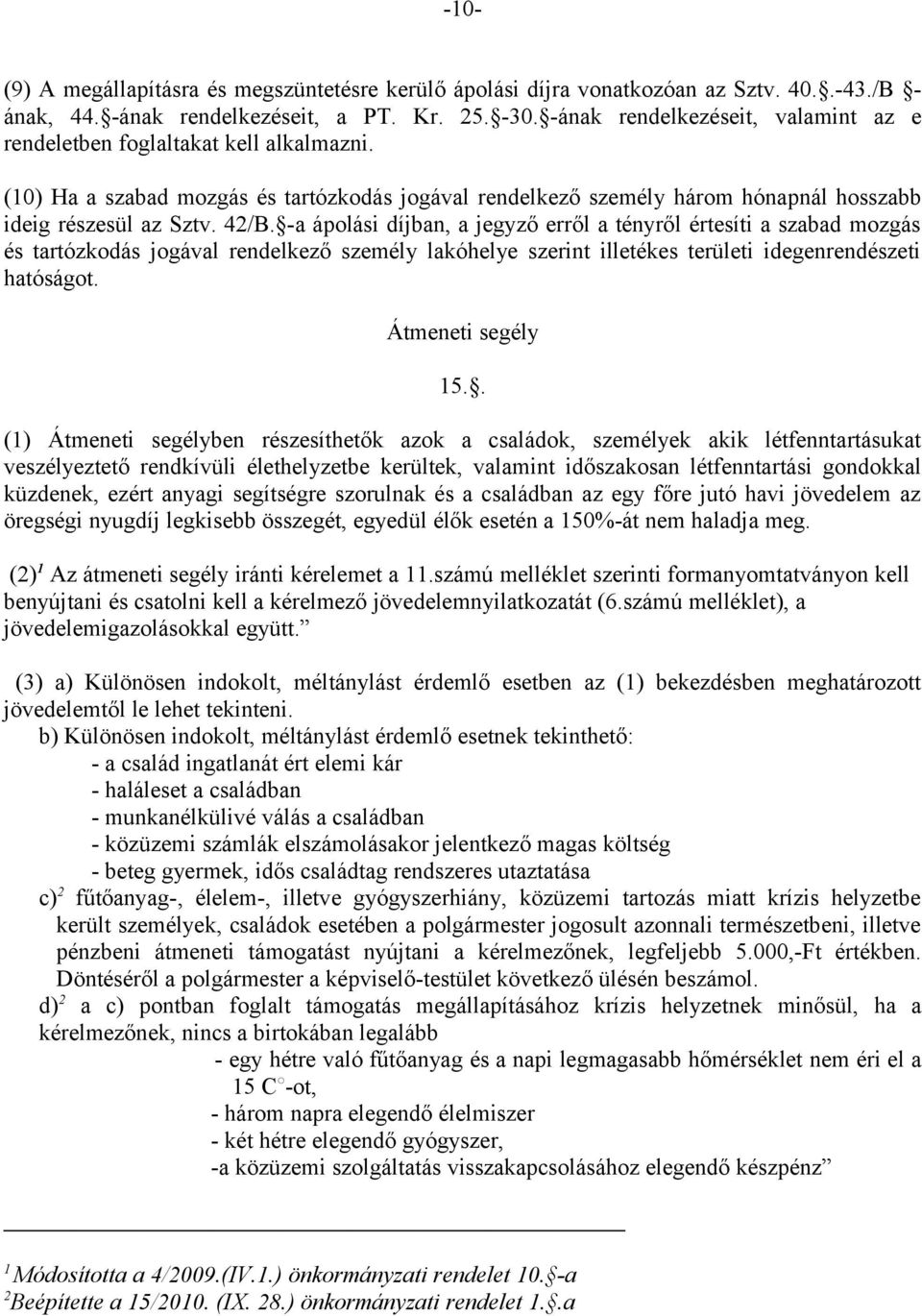 -a ápolási díjban, a jegyző erről a tényről értesíti a szabad mozgás és tartózkodás jogával rendelkező személy lakóhelye szerint illetékes területi idegenrendészeti hatóságot. Átmeneti segély 15.