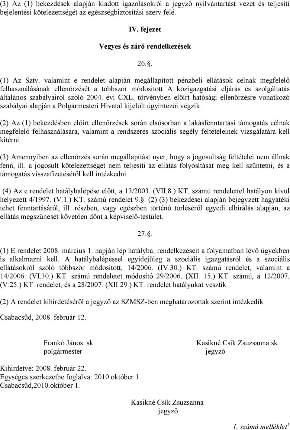 valamint e rendelet alapján megállapított pénzbeli ellátások célnak megfelelő felhasználásának ellenőrzését a többször módosított A közigazgatási eljárás és szolgáltatás általános szabályairól szóló