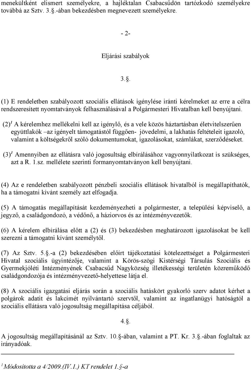 (2) 1 A kérelemhez mellékelni kell az igénylő, és a vele közös háztartásban életvitelszerűen együttlakók az igényelt támogatástól függően- jövedelmi, a lakhatás feltételeit igazoló, valamint a