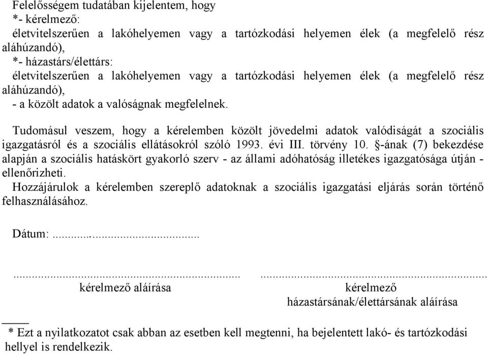 Tudomásul veszem, hogy a kérelemben közölt jövedelmi adatok valódiságát a szociális igazgatásról és a szociális ellátásokról szóló 1993. évi III. törvény 10.