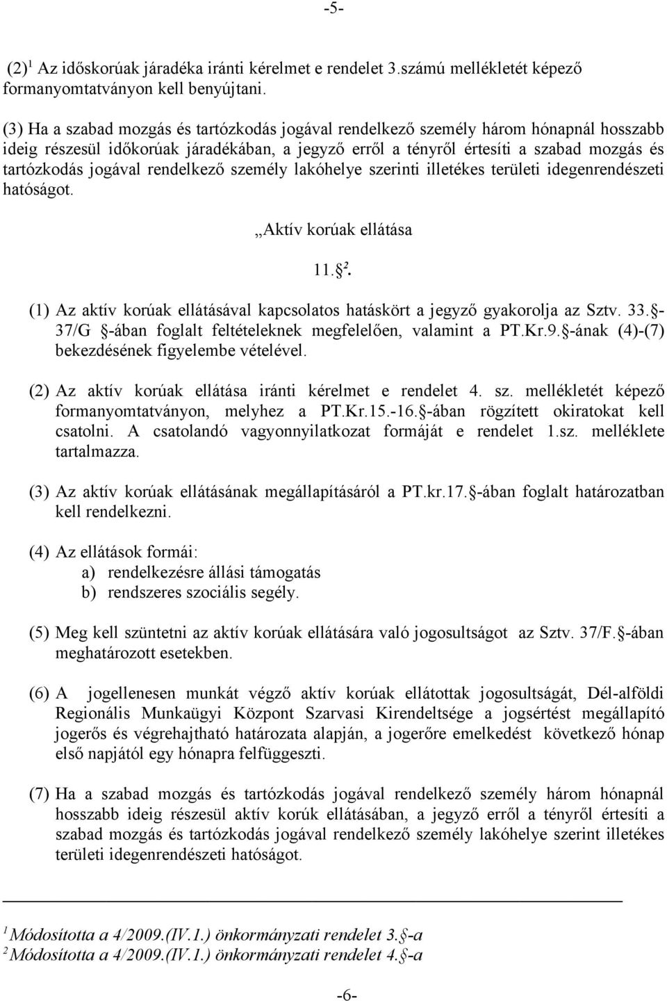 rendelkező személy lakóhelye szerinti illetékes területi idegenrendészeti hatóságot. Aktív korúak ellátása 11. 2. (1) Az aktív korúak ellátásával kapcsolatos hatáskört a jegyző gyakorolja az Sztv. 33.