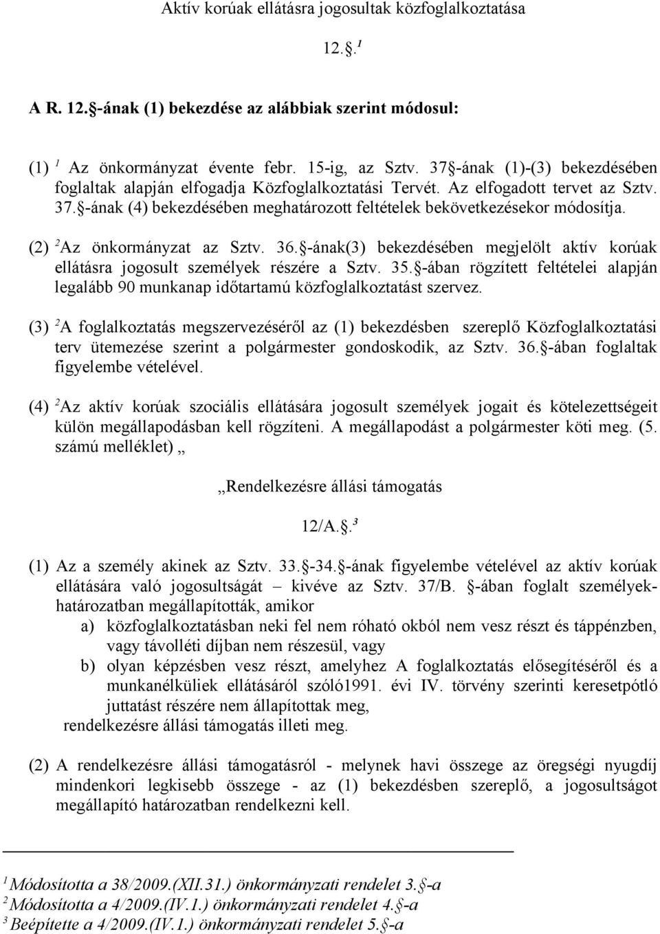 (2) 2 Az önkormányzat az Sztv. 36. -ának(3) bekezdésében megjelölt aktív korúak ellátásra jogosult személyek részére a Sztv. 35.