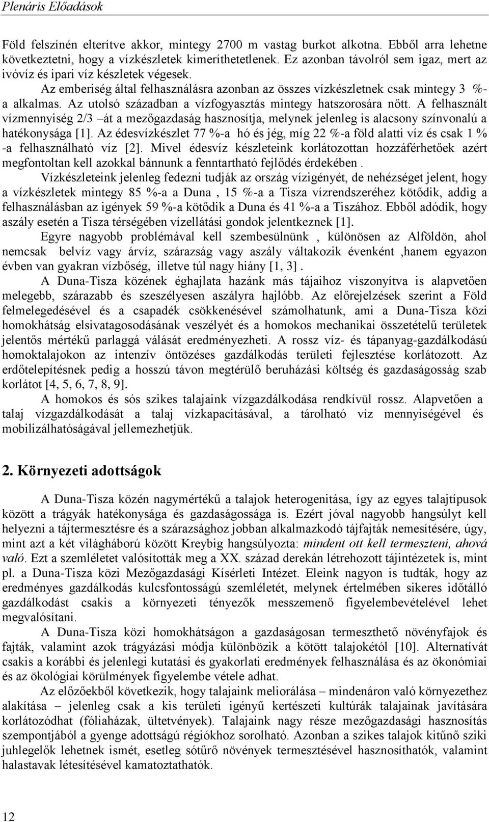 Az utolsó században a vízfogyasztás mintegy hatszorosára nőtt. A felhasznált vízmennyiség 2/3 át a mezőgazdaság hasznosítja, melynek jelenleg is alacsony színvonalú a hatékonysága [1].