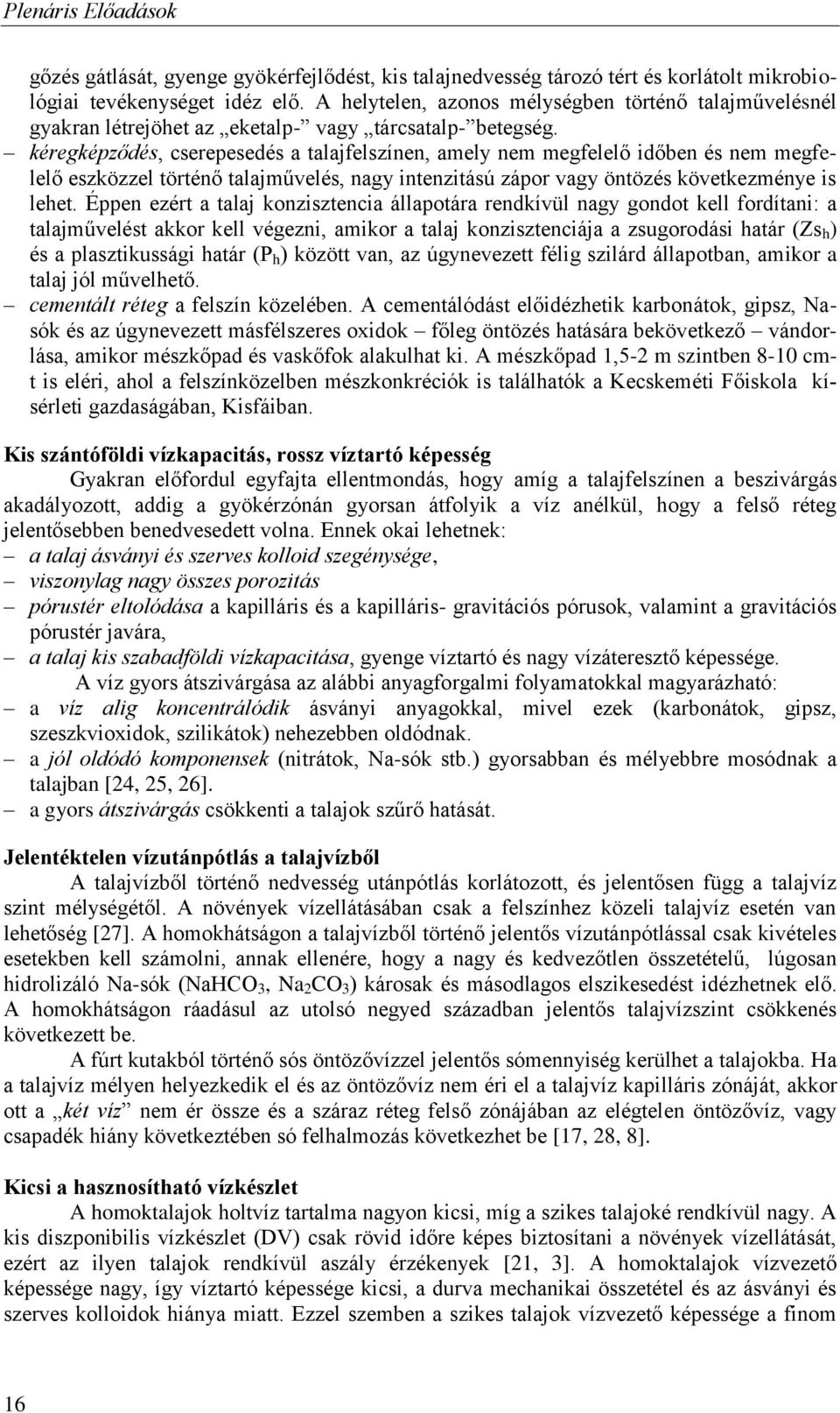 kéregképződés, cserepesedés a talajfelszínen, amely nem megfelelő időben és nem megfelelő eszközzel történő talajművelés, nagy intenzitású zápor vagy öntözés következménye is lehet.